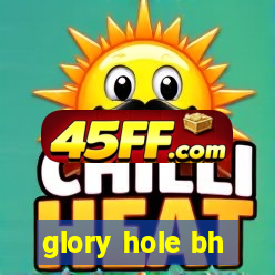glory hole bh